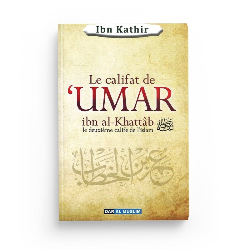 Le califat de Umar Ibn Al-Khattab, le deuxième Calife de l'Islam - Ibn Kathîr - Dar al muslim