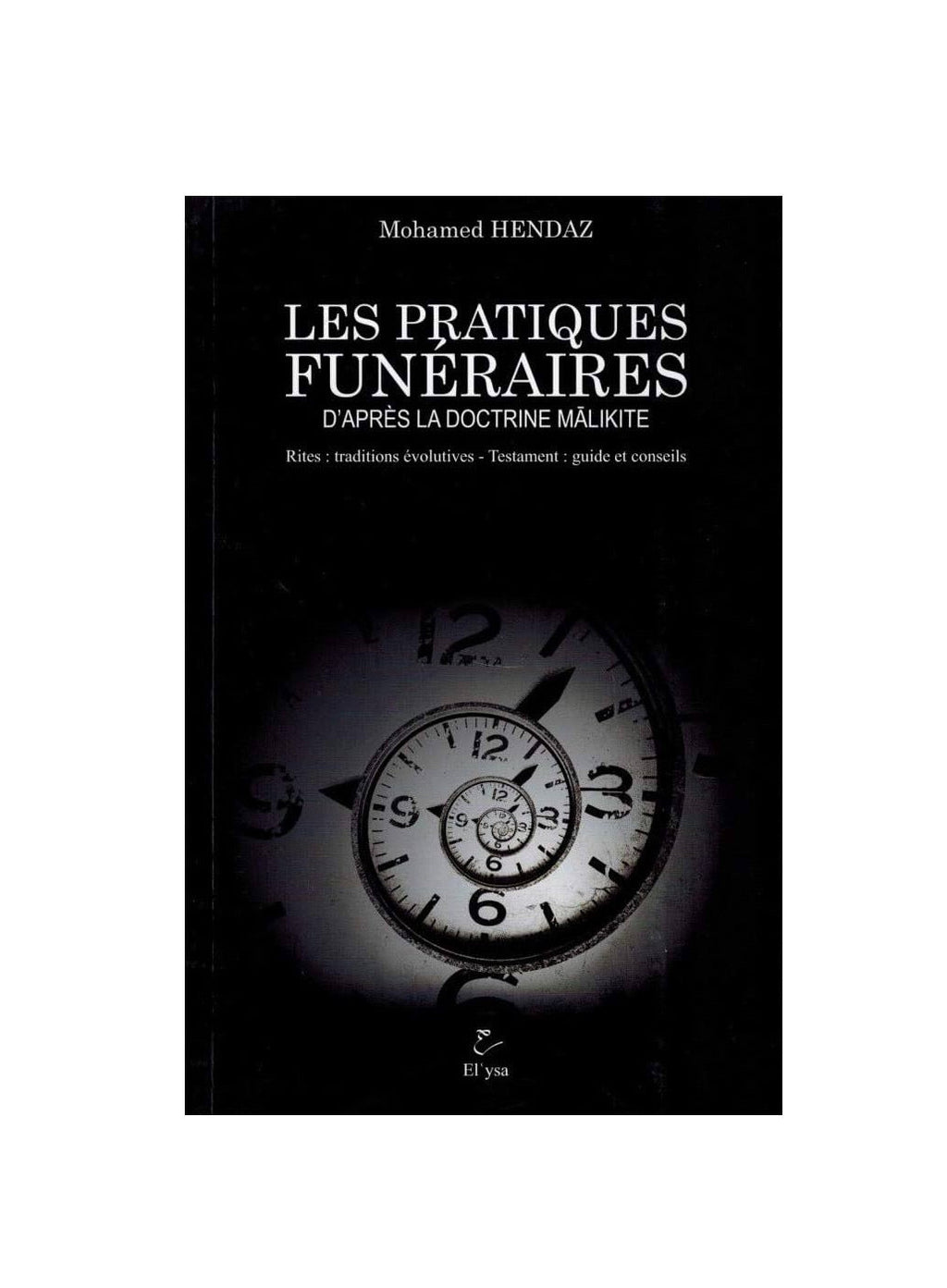 Les Pratiques Funéraires d'Après la Doctrine Malikite - Mohamed Hendaz - Edition El'ysa