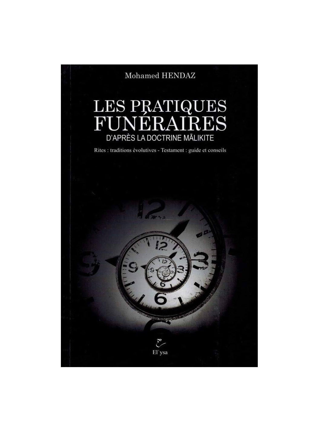 Les Pratiques Funéraires d'Après la Doctrine Malikite - Mohamed Hendaz - Edition El'ysa
