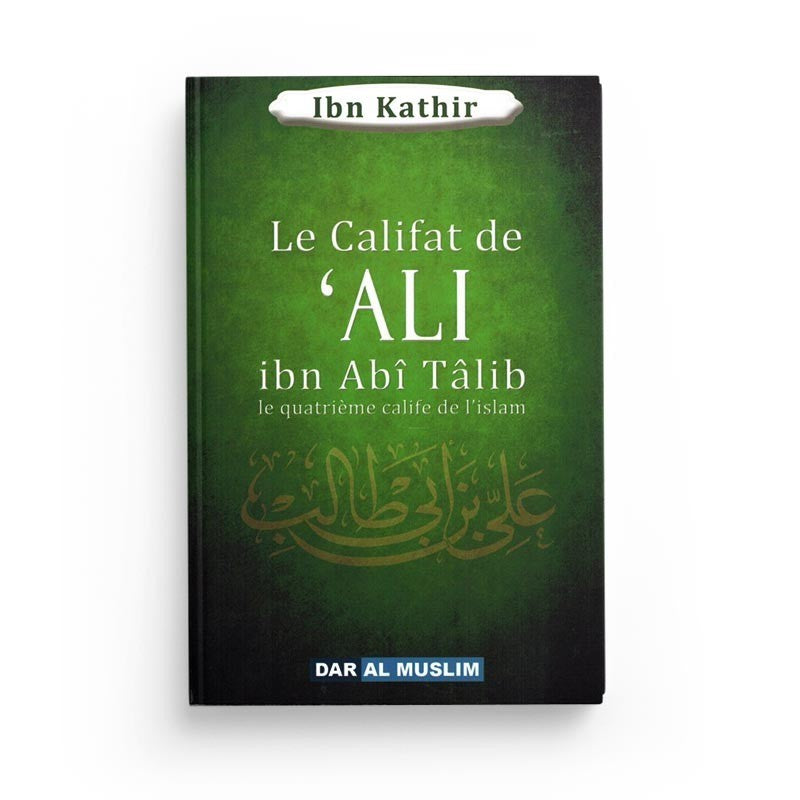 Le califat de Ali Ibn Abî Tâlib le quatrième calife de l'islam - Dar Al Muslim