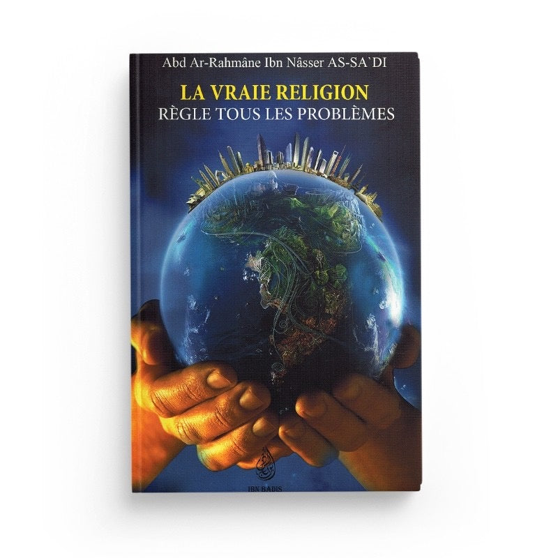 La Vraie Religion Règle Tous Les Problèmes D'après Abd Ar-Rahmane As'Sa'di - Ibn Badis