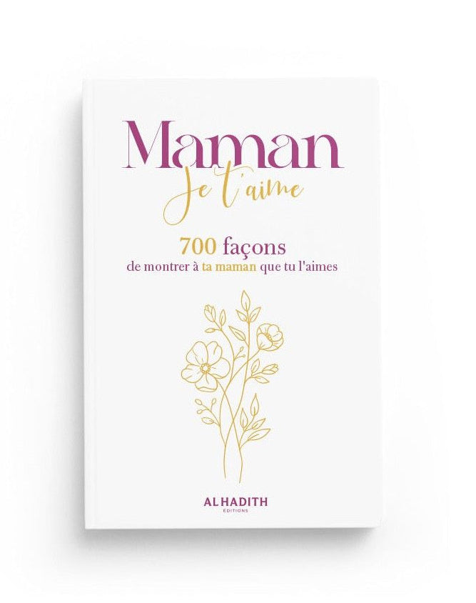 Maman Je T'aime : 700 Façons De Montrer À Ta Maman Que Tu L'aimes : Al Hadith