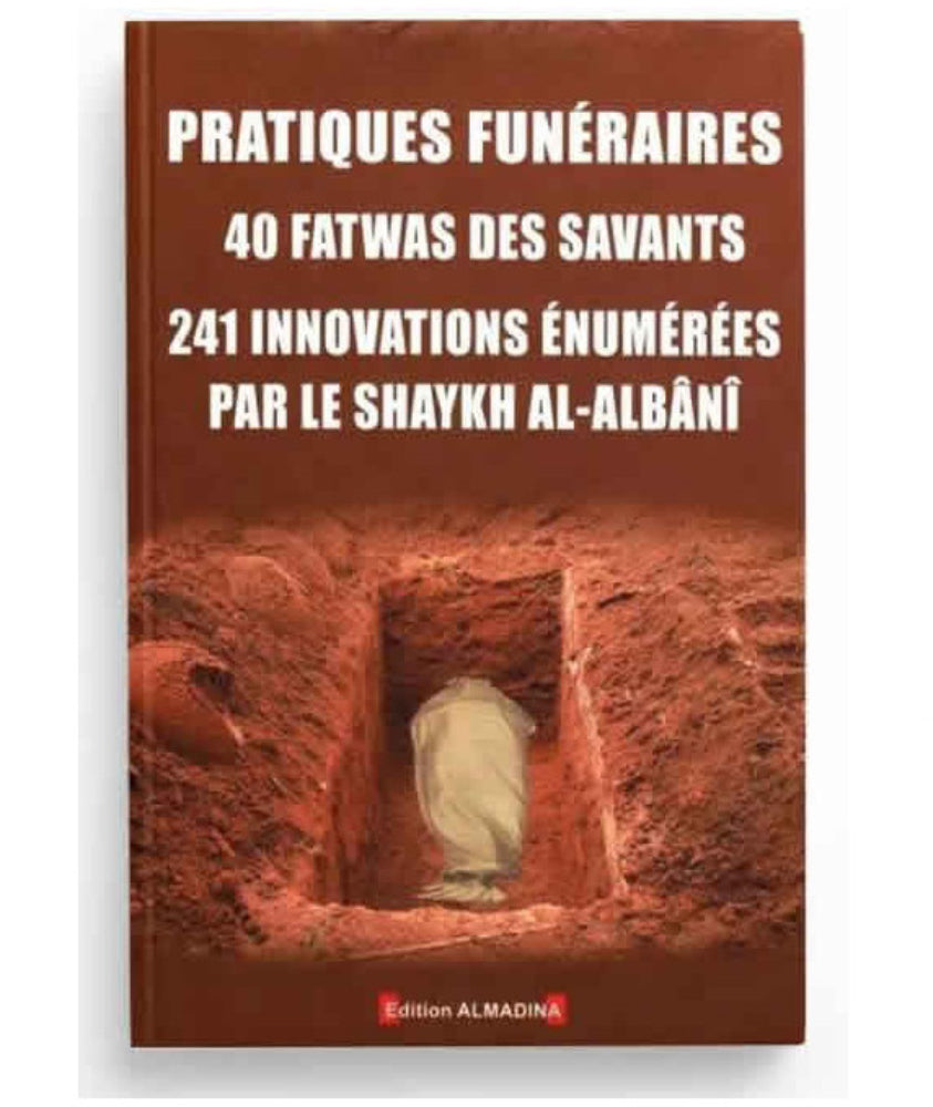 PRATIQUES FUNÉRAIRES, 40 FATWAS DES SAVANTS, 241 INNOVATIONS ÉNUMÉRÉES PAR LE SHEIKH AL ALBANI- AL MADINA