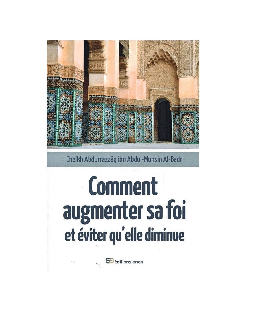 Comment augmenter sa Foi et éviter qu'elle diminue - Shaykh Abd Ar-Razzâq Al-Badr - Editions Anas